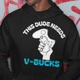 This Dude Needs V Bucks This Dude For Boy Gamers Hoodie Unique Gifts