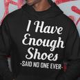 I Have Enough Shoes Said No One Ever Shoe Hoarder Hoodie Unique Gifts