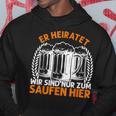 Er Heiratet Wir Sind Nur Zum Saufen Hier Bier Party German Hoodie Lustige Geschenke