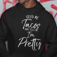 Feed Me Tacos And Tell Me I'm Pretty Hoodie Unique Gifts