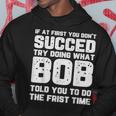 If At First You Don't Succeed Try Doing What Bob Bob Hoodie Funny Gifts