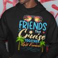 Friends That Cruise Together Last Forever Ship Cruising Hoodie Funny Gifts