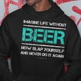 Beer Imagine Life Without Beer Now Slap Hoodie Unique Gifts