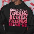 Best Friend Good Luck Finding Better Friends Than Us Hoodie Unique Gifts