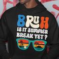 Bruh Is It Summer Break Yet Last Day Of School Hoodie Personalized Gifts