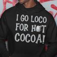 I Go Loco For Hot Cocoa Drinker Chocolate Quote Phrase Hoodie Unique Gifts