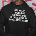 God Knew I Would Be Too Powerful If I Had Regular Bowel Move Hoodie Unique Gifts