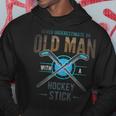 Hockey Or Never Underestimate An Old Man With Hockey Stick Hoodie Funny Gifts