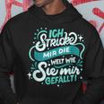 Ich Stricke Mir Die Welt Wie Sie Mir Gefällen Hoodie Lustige Geschenke