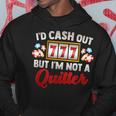 Id Cash Out But Im Not A Quitter Casino Vegas Gambling Slot Hoodie Personalized Gifts