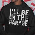 I'll Be In The Garage Dad Car Mechanic Garage Fathers Day Hoodie Funny Gifts
