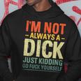 I'm Not Always A Dick Just Kidding Go Fuck Yourself Hoodie Funny Gifts