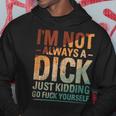 I'm Not Always A Dick Just Kidding Go Fuck Yourself Hoodie Unique Gifts