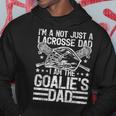 I'm Not Just A Lacrosse Dad I Am The Goalie Dad Father's Day Hoodie Unique Gifts