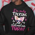 I'mly Talking To My Chihuahua Today Dog Mom Dad Lover Hoodie Unique Gifts