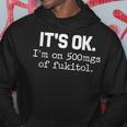 It S Ok I M On-500Mg Of-Fukitol -Sarcasm Hoodie Unique Gifts