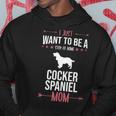 I Just Want To Be Stay At Home Cocker Spaniel Dog Mom Hoodie Unique Gifts