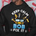 Keep Calm And Let Bob Fix It Father Day Papa Dad Daddy Hoodie Unique Gifts