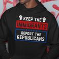 Keep The Immigrants Deport The Republicans Hoodie Unique Gifts