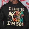 I Like To Kick Stretch And Kick I'm 50 50Th Birthday Hoodie Unique Gifts