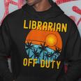 Librarian Off Duty Last Day Of School Summer 2021 Hoodie Unique Gifts