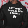 Most Likely To Do An Irish Goodbye Saint Patrick's Day Hoodie Funny Gifts