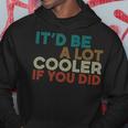 A Lot Cooler If You Did Vintage Retro Quote Hoodie Unique Gifts