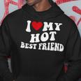 I Love My Hot Best Friend Bff I Heart My Best Friend Hoodie Personalized Gifts