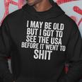 I May Be Old But I Got To See The Usa Before It Went To Shit Hoodie Unique Gifts