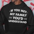 If You Met My Family You'd Understand Humor Family Hoodie Unique Gifts