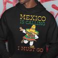 Mexico Ruft Ich Muss Gehen Mexican Mexican Mexico Hoodie Lustige Geschenke