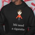 Mii Need A Cigarette Hoodie Unique Gifts