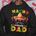 Nacho Average Dad Father Cinco De Mayo Mexican Fiesta Hoodie Funny Gifts