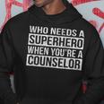 Who Needs A Superhero When You're A Counselor Hoodie Unique Gifts