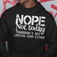 Nope Not Today Tomorrows Not Looking Good Either Cool Hoodie Unique Gifts