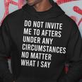 Do Not Invite Me To Afters Under Any Circumstances No Matter Hoodie Unique Gifts