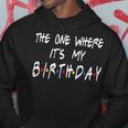 The Ones Where It's My Birthday Friends Inspired Birthday Hoodie Personalized Gifts