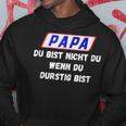 Papa Du Bist Nicht Du Wenn Du Durstig Bist Kapuzenpullover Lustige Geschenke