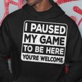 I Paused My Game To Be Here You're Welcome Gamer Gaming Hoodie Funny Gifts