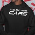 Still Plays With Cars Car Automobile Lover Mechanic Hoodie Unique Gifts