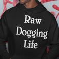 Raw Dogging Life Quote Hoodie Unique Gifts