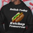 Relish Today Ketchup Tomorrow Hot Dog Backyard Bbq Hoodie Unique Gifts