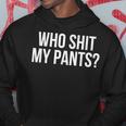 Who Shit My Pants Silly Saying Stupid Cringe Sarcasm Hoodie Funny Gifts