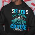Sisters Don't Let Sisters Cruise Alone Family Vacation Hoodie Unique Gifts