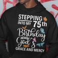 Stepping Into My 75Th Birthday With Gods Grace And Mercy Hoodie Unique Gifts