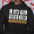 I Can Tell You're Lying Your Lips Are Moving Sarcasm Hoodie Unique Gifts