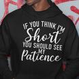 If You Think Im Short You Should See My Patience Short Hoodie Unique Gifts