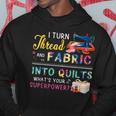 I Turn Thread And Fabric Into Quilts Love Quilting Hoodie Unique Gifts