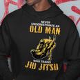 Never Underestimate An Old Man Training Brazilian Jiu Jitsu Hoodie Unique Gifts