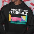 I Wear This Periodically Periodic Table Chemistry Pun Hoodie Personalized Gifts